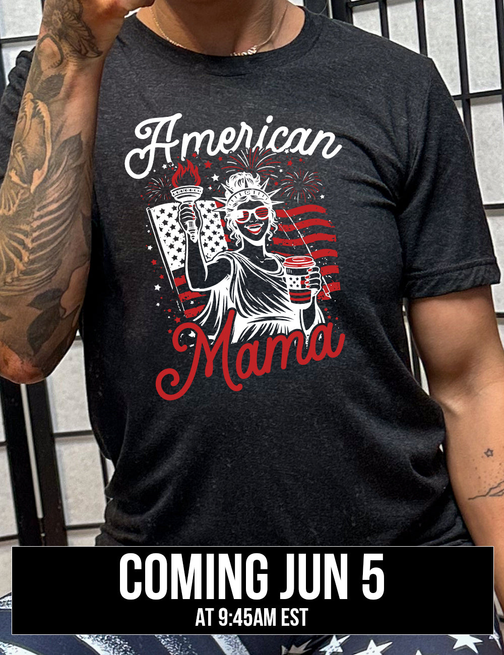 black unisex tee with the graphic of the statue of liberty in front of an American flag, fireworks above, wearing American flag sunglasses, holding a American flag coffee cup, with the words "American Mama" surrounding it, coming june 5th