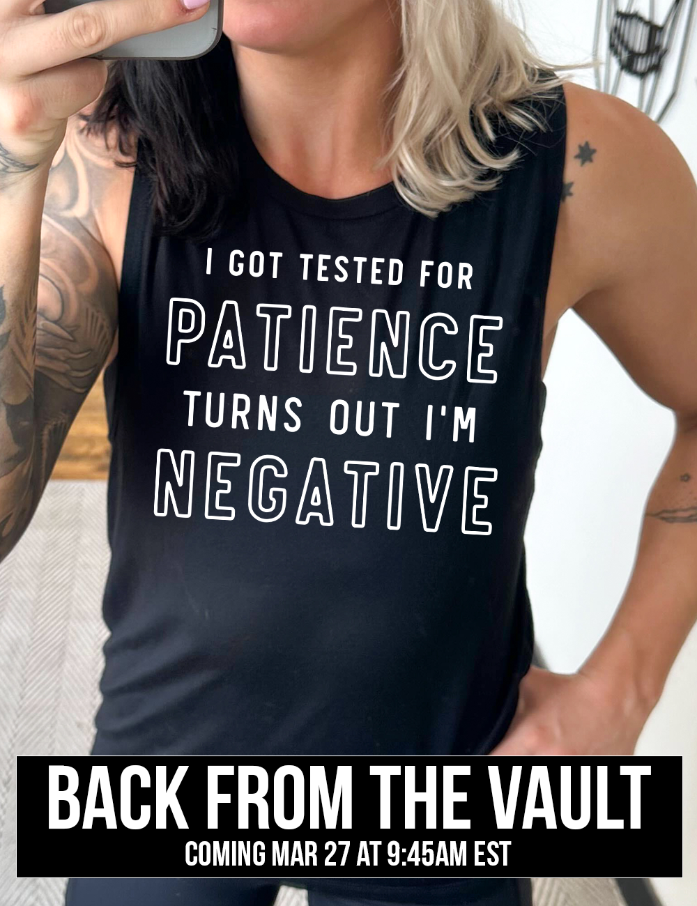 black muscle tank with the words "I got tested for patience turns out I'm negative" on it, coming soon