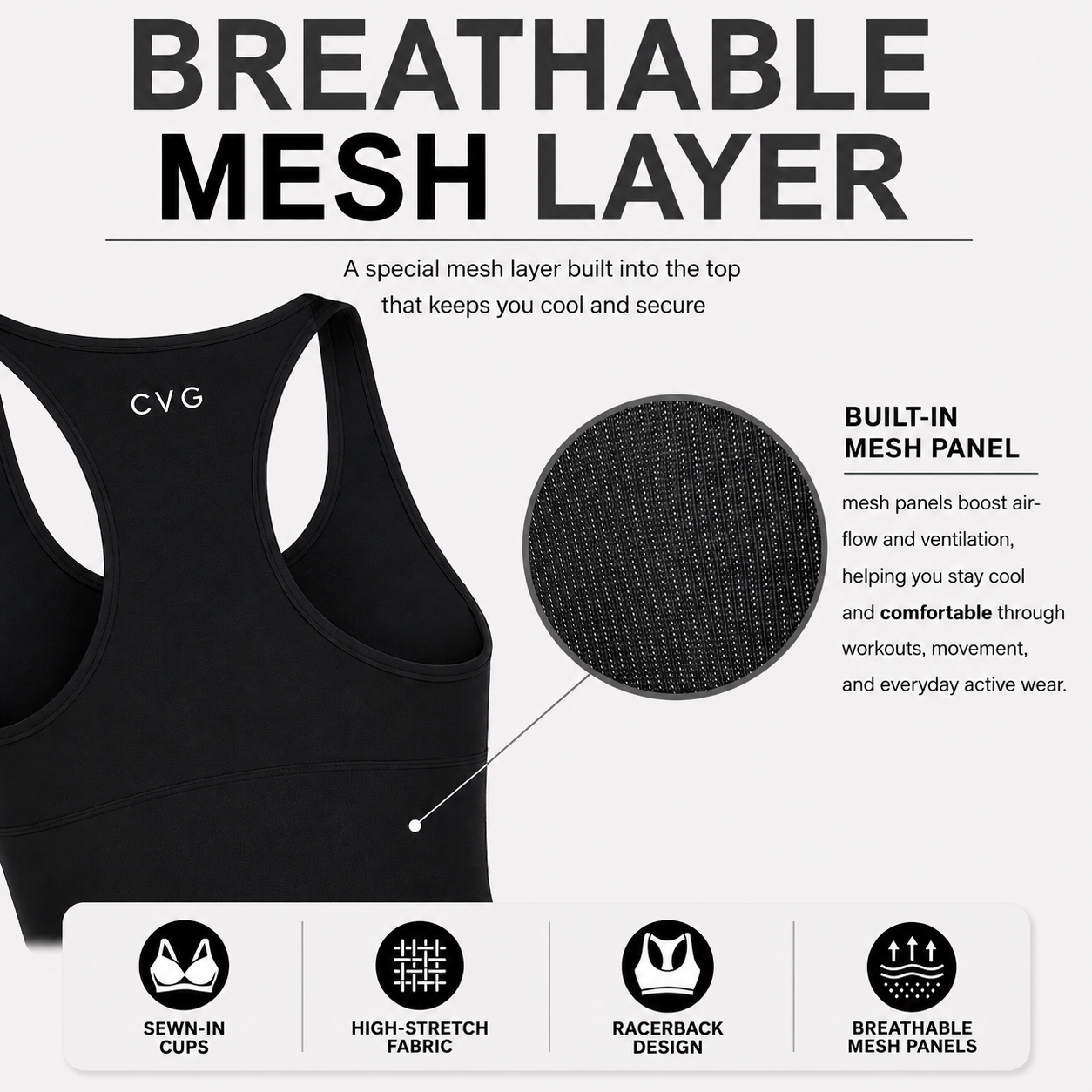 Breathable mesh layer. A special mesh layer built into the top that keeps you cool and secure. Built-in mesh panel boosts air flow and ventilation, helping you stay cool and comfortable through workouts, movement, and everyday active wear.