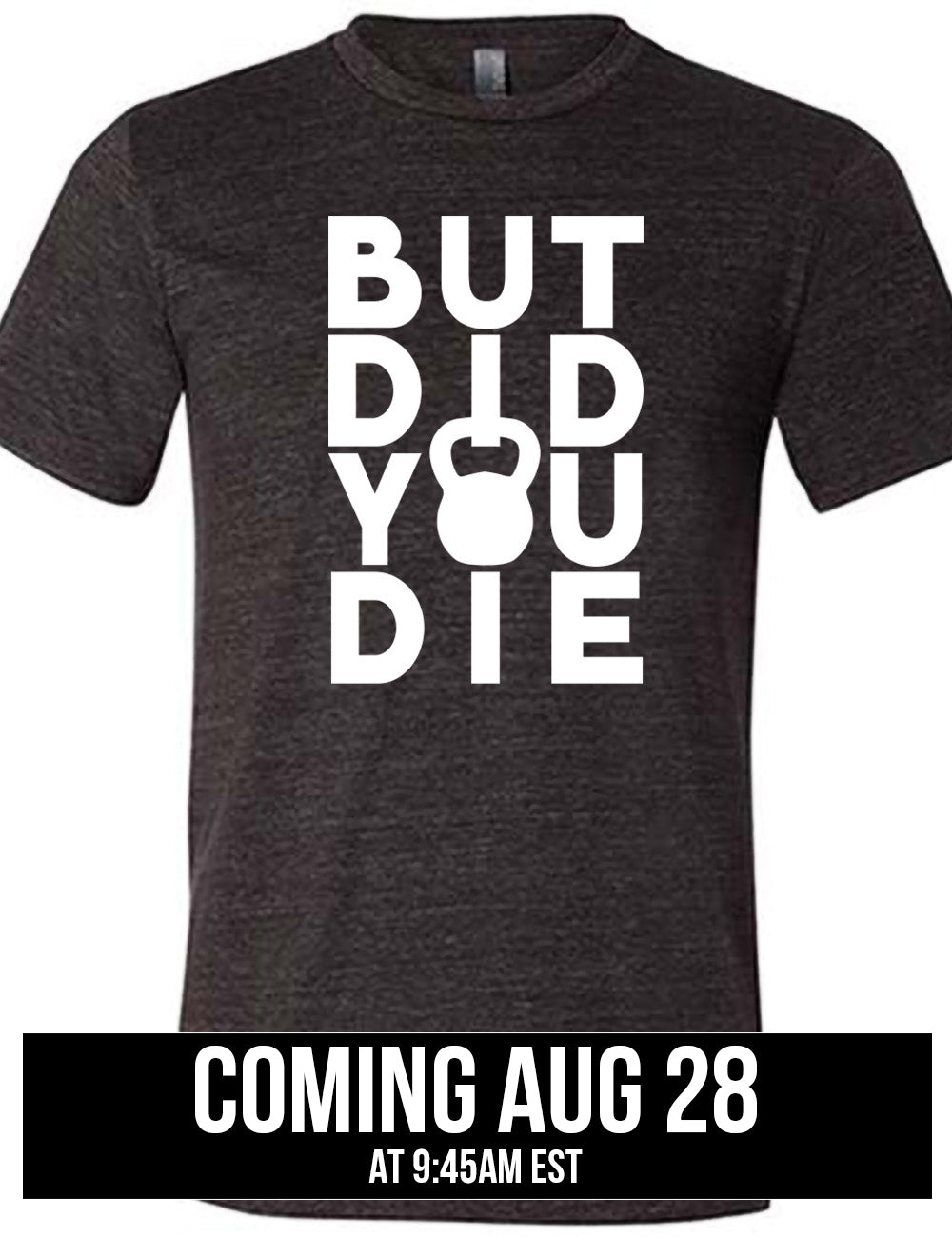 black unisex tee with words on it saying "but did you die" with the "o" in "you" being a kettlebell graphic, coming august 28th