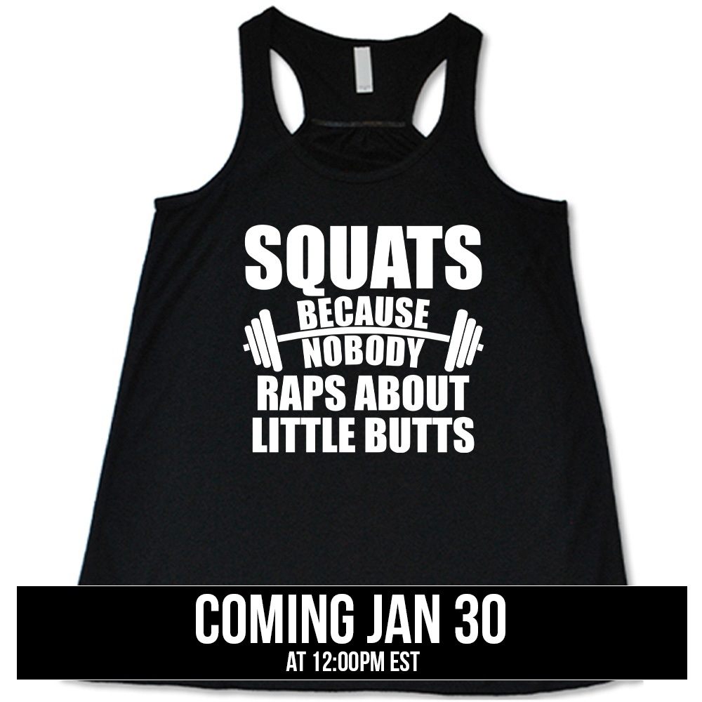 black flowy tank with the words "squats because nobody raps about little butts" in all caps with a graphic of a barbell between the words "because" and "nobody", coming soon