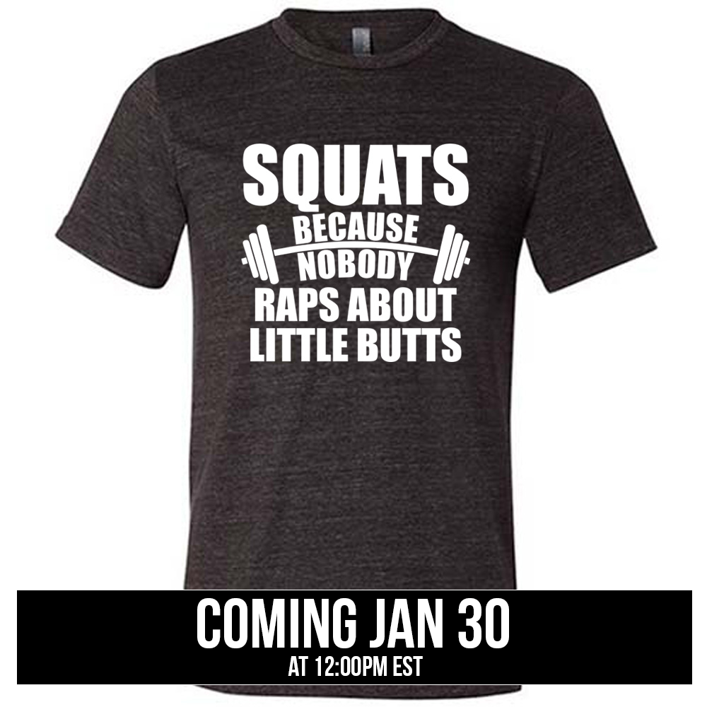 black unisex tee with the words "squats because nobody raps about little butts" in all caps with a graphic of a barbell between the words "because" and "nobody", coming soon