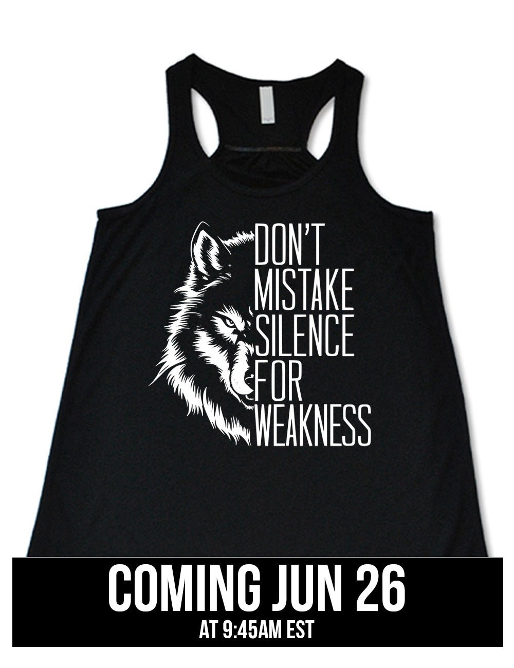 black flowy racerback tank with the graphic of half a wolf's head, and the words "don't mistake silence for weakness" making up the other half, coming june 26th