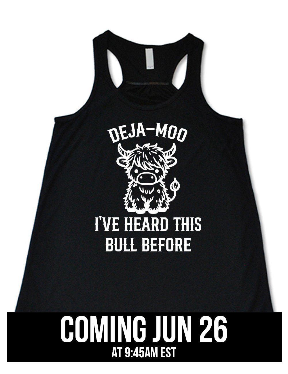 black flowy racerback tank with the words "deja-moo I've heard this bull before" on it, around the graphic of a bull, sitting facing forward, coming june 26