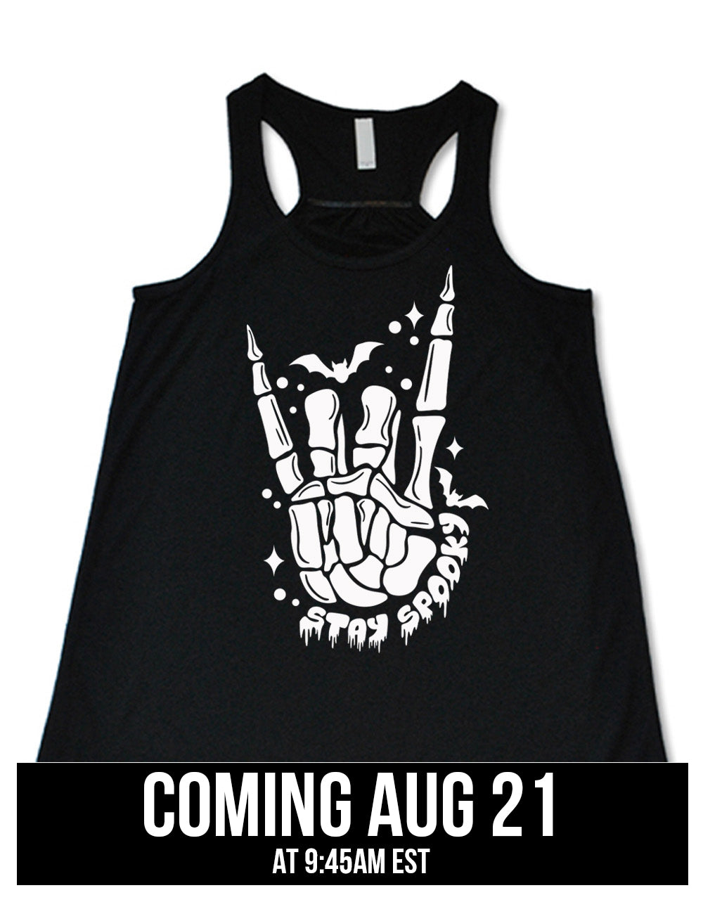 black flowy racerback tank with the large graphic of a rocker skeletal hand, with two little bats, and few stars and dots, with the words underneath saying "stay spooky", coming august 21st