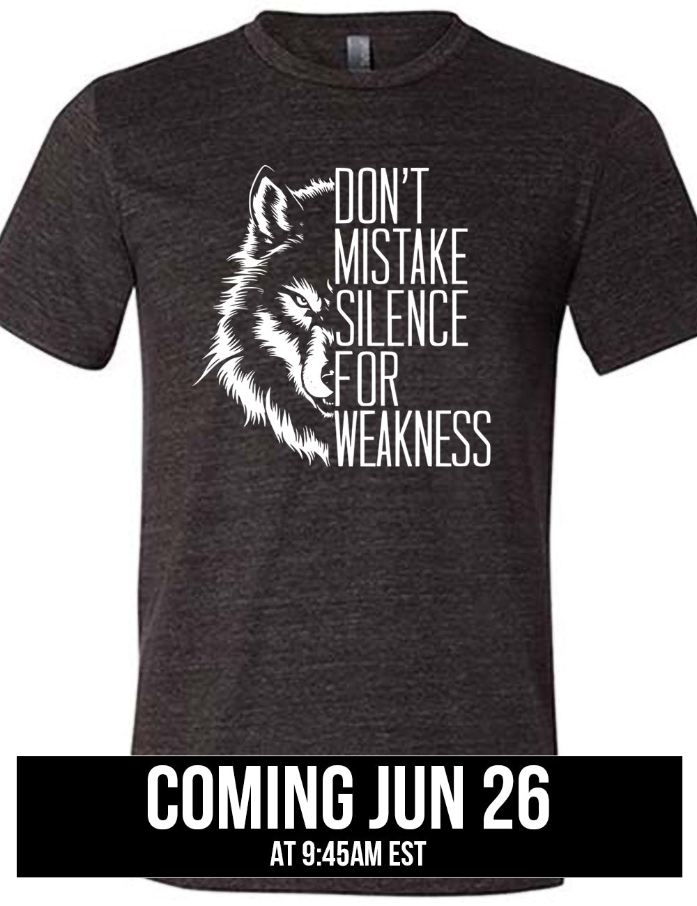 black unisex tee with the graphic of half a wolf's head, and the words "don't mistake silence for weakness" making up the other half, coming june 26th