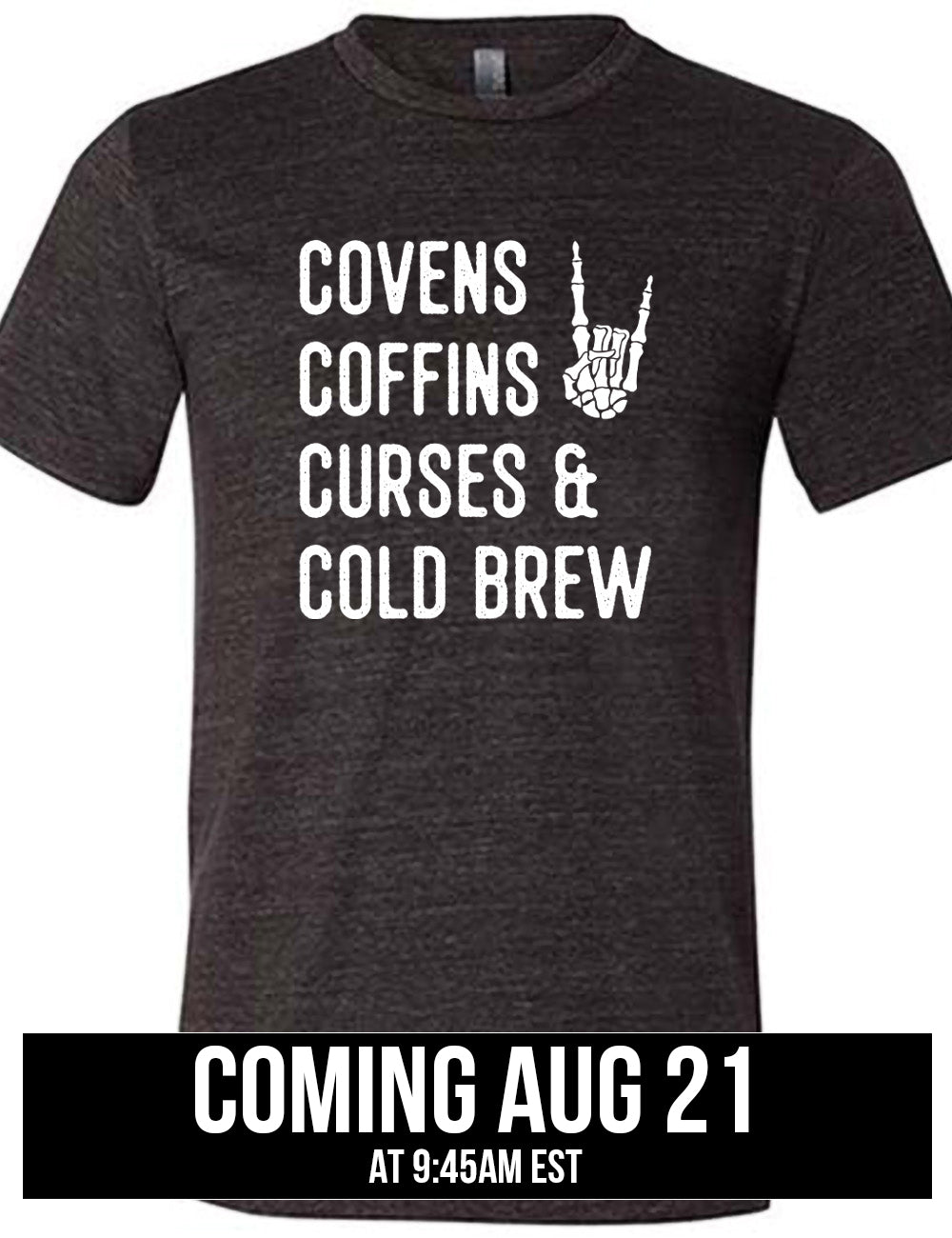 black unisex tee with the words listed "covens coffins curses & cold brew" and the graphic of a skeletal rocker hand, coming august 21st
