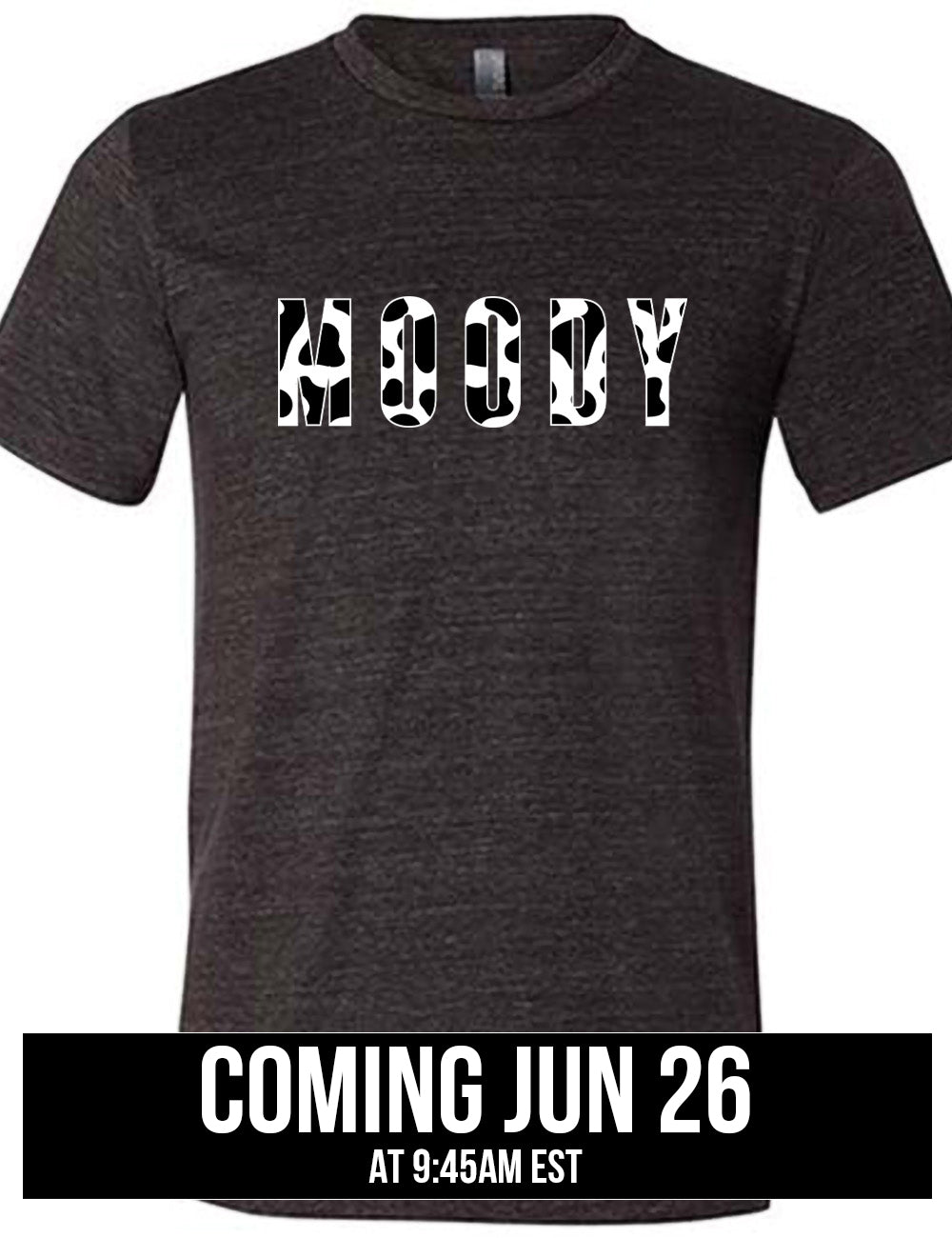 black unisex tee with the word "moody" in all caps on it, with the font being cow print, coming june 26th