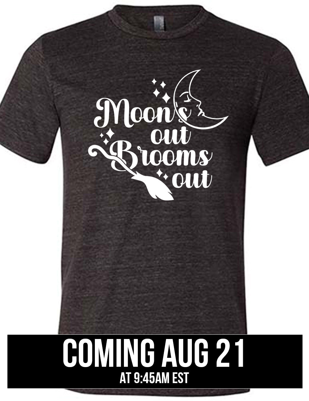 black unisex tee with the words "moon's out brooms out" on it, with the line graphic of a crescent moon, with a sleeping face, and the graphic of a broom, and a few scattered stars, coming august 21st
