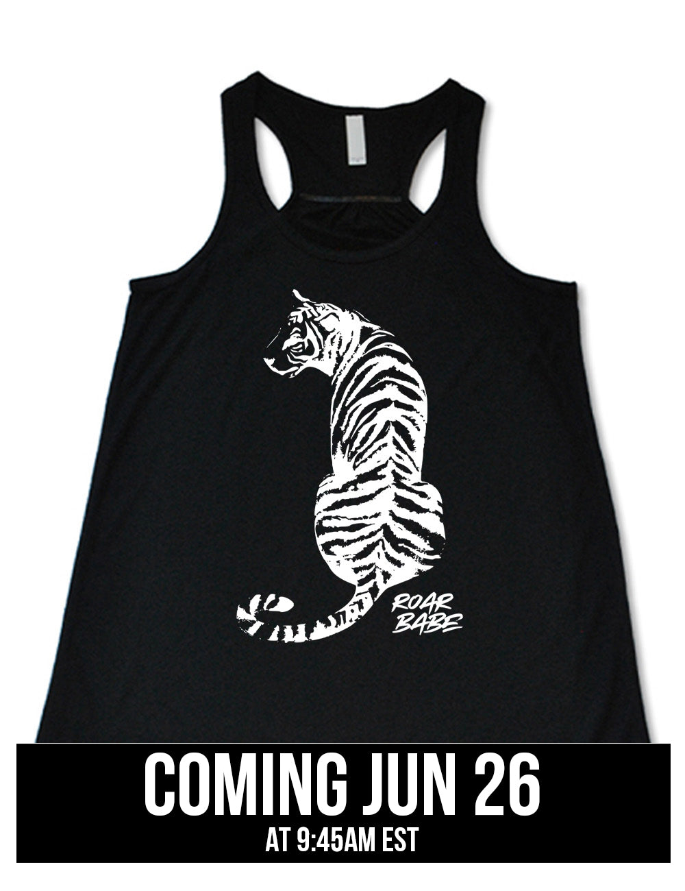 black flowy racerback tank with the graphic of a tiger, from the back, sitting, looking to one side, with the words "roar babe" in small font underneath, coming june 26th