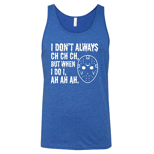 I Don't Always Ch Ch Ch But When I Do I Ah Ah Ah black unisex tank