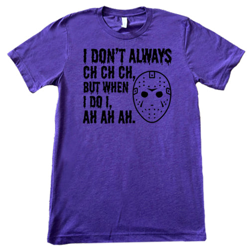 I Don't Always Ch Ch Ch But When I Do I Ah Ah Ah purple unisex shirt