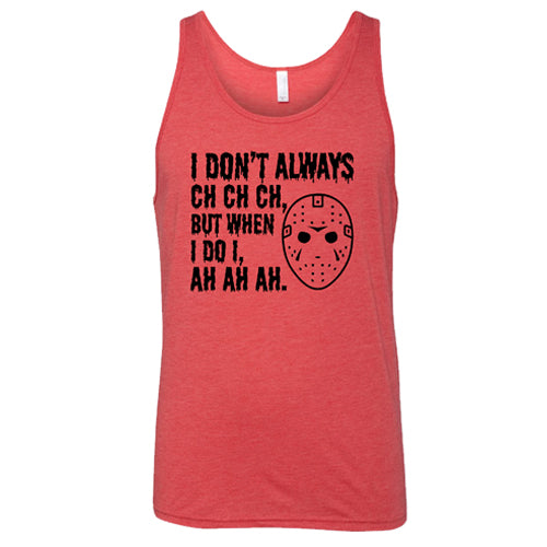 I Don't Always Ch Ch Ch But When I Do I Ah Ah Ah red unisex tank