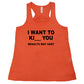 I Want To Ki__ You Results May Vary orange Shirt