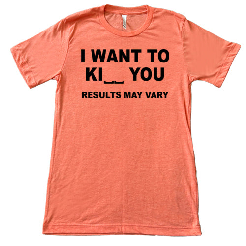 I Want To Ki__ You Results May Vary unisex coral shirt
