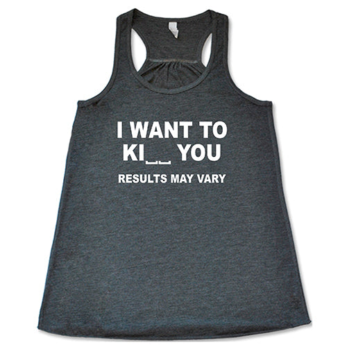 I Want To Ki__ You Results May Vary Shirt