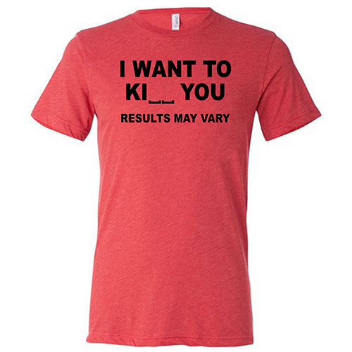 I Want To Ki__ You Results May Vary unisex red shirt