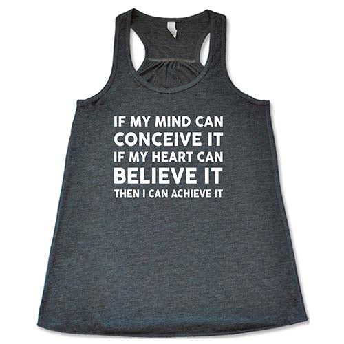 If My Mind Can Conceive It If My Heart Can Believe It Then I Can Achieve It Shirt