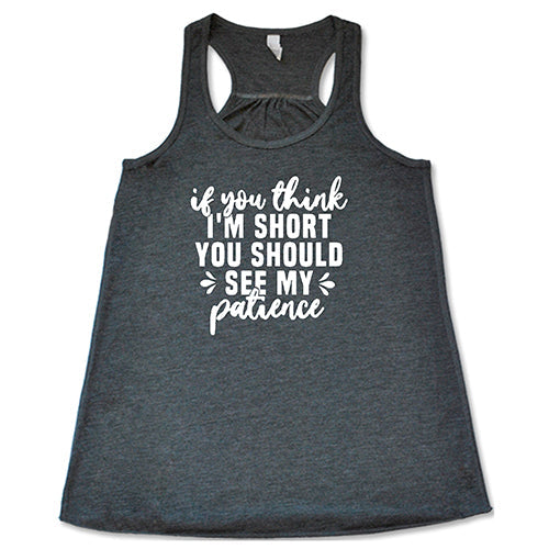 If You Think I'm Short, You Should See My Patience Shirt