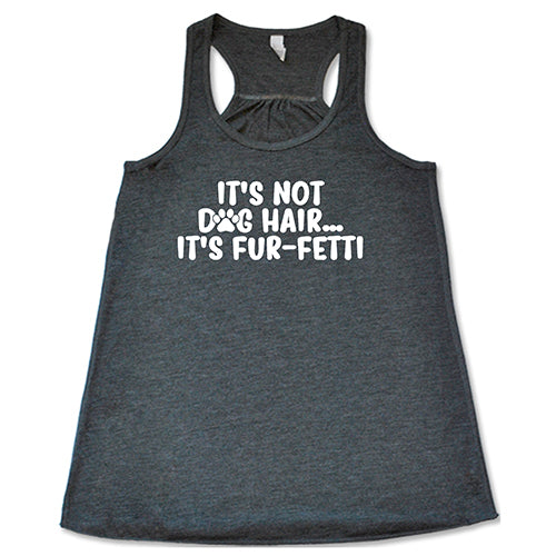 It's Not Dog Hair, It's Fur-Fetti Shirt