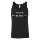 black unisex tank top with the saying "It's Not Me It's You" in white