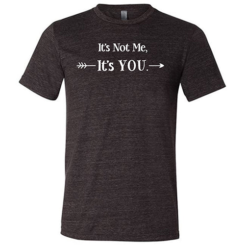 black unisex shirt with the saying "It's Not Me It's You" in white