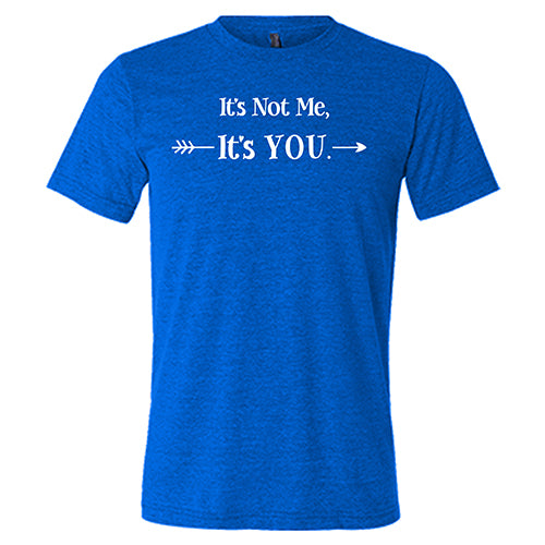 blue unisex shirt with the saying "It's Not Me It's You" in white