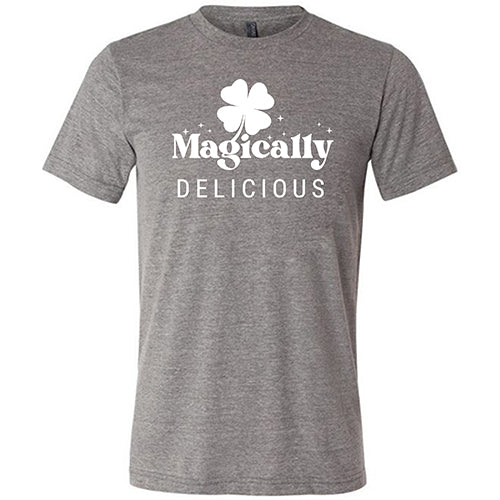 grey unisex shirt with a quote on it in white that says "magically delicious"