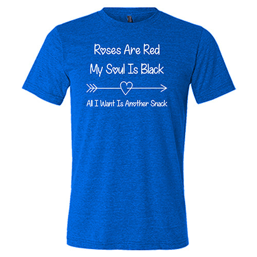 blue unisex shirt with the quote "Roses Are Red My Soul Is Black All I Want Is Another Snack" in white