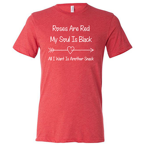 red unisex shirt with the quote "Roses Are Red My Soul Is Black All I Want Is Another Snack" in white