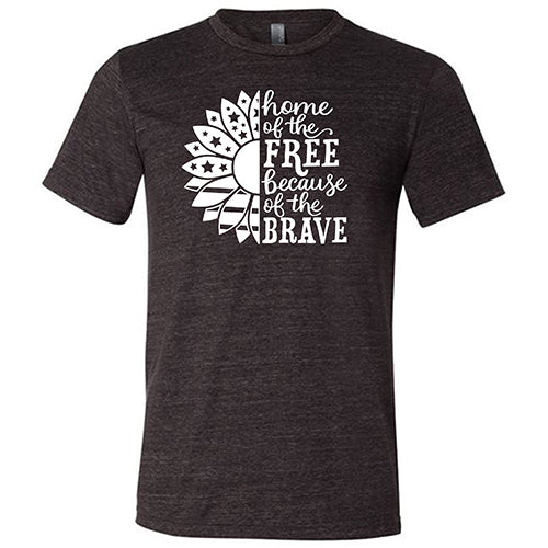 Home Of The Free Because Of The Brave Shirt Unisex