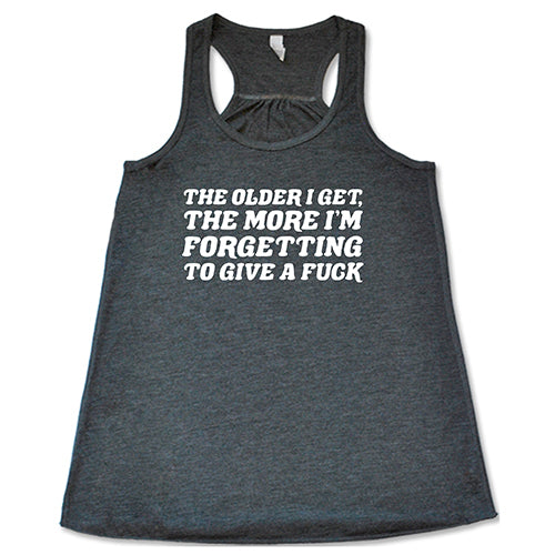 The Older I Get, The More I'm Forgetting To Give A Fuck Shirt