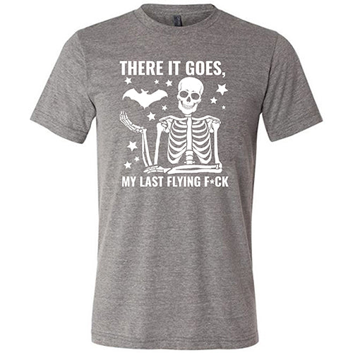 There It Goes, My Last Flying Fuck Unisex Grey Shirt