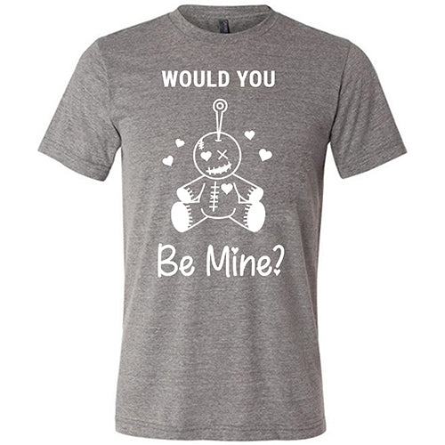 grey "Would You Be Mine" Unisex Shirt