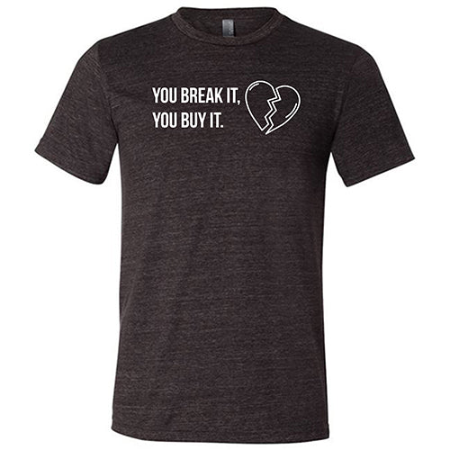 black "You Break It You Buy It" Unisex Shirt
