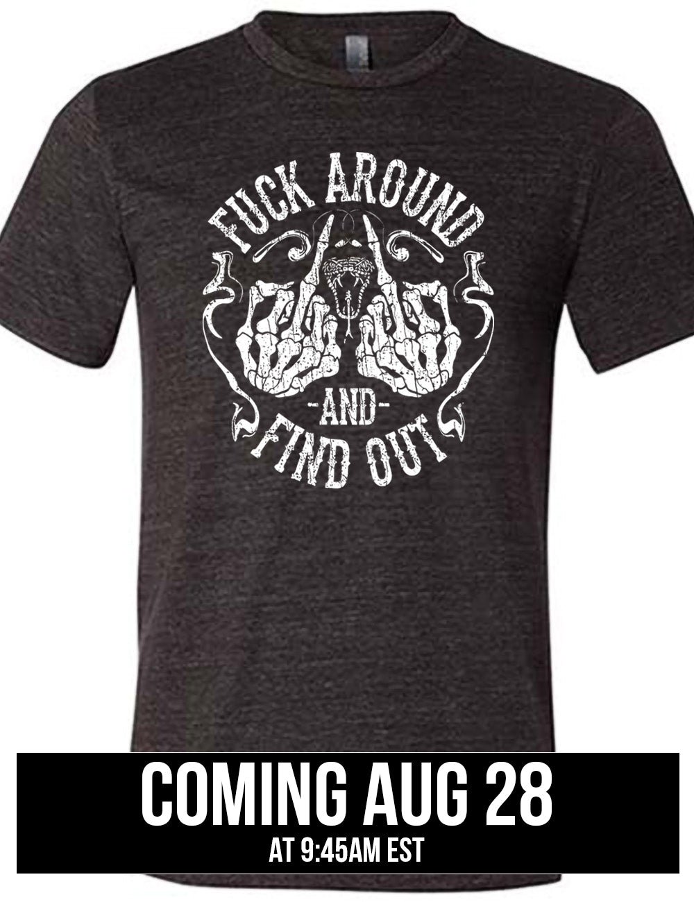 black unisex tee with the graphic of two skeletal hands both giving the middle finger, around a snake's head with its tongue out, with the words circling around this all saying "fuck around and find out" with smokey lines completing the sides of the circle, coming august 28th