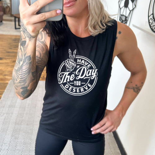 Have The Day You Deserve black muscle tank