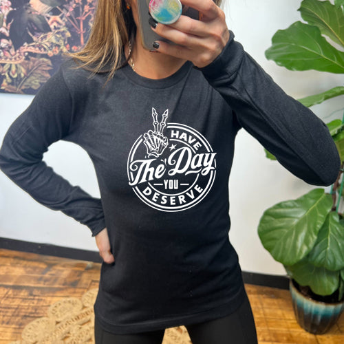 Have The Day You Deserve black long sleeve tee
