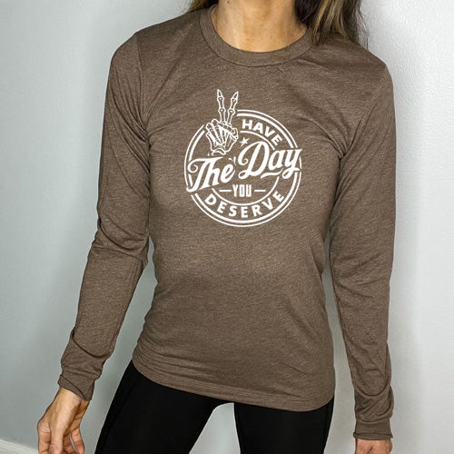 Have The Day You Deserve brown long sleeve tee