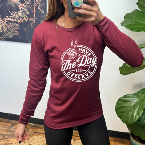 Have The Day You Deserve maroon long sleeve tee