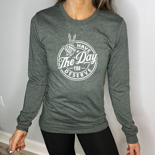 Have The Day You Deserve forest green long sleeve tee