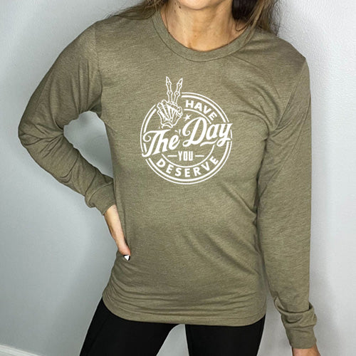 Have The Day You Deserve olive green long sleeve tee