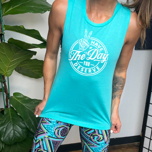 Have The Day You Deserve teal muscle tank