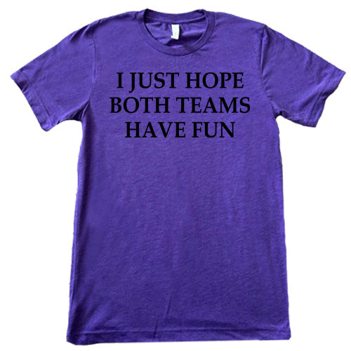 purple I Just Hope Both Teams Have Fun unisex shirt