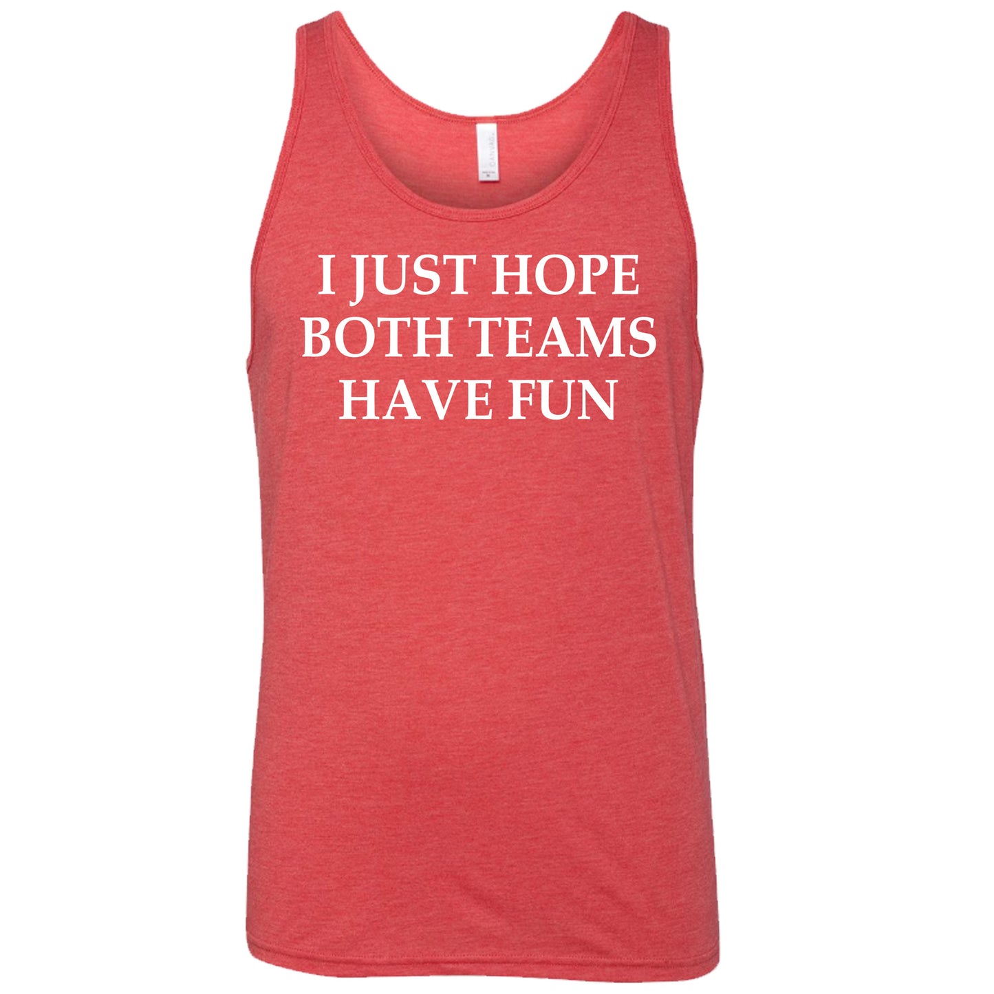  red I Just Hope Both Teams Have Fun unisex tank top