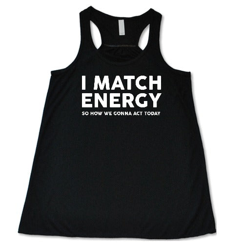 black racerback tank top with the saying "I Match Energy So How We Gonna Act Today" in white