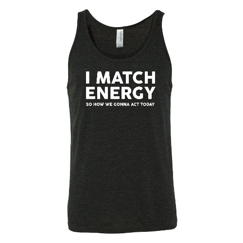 black unisex tank top with the saying "I Match Energy So How We Gonna Act Today" in white