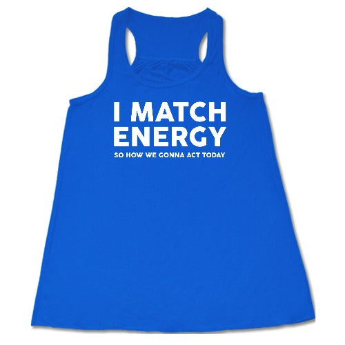 blue racerback tank top with the saying "I Match Energy So How We Gonna Act Today" in white