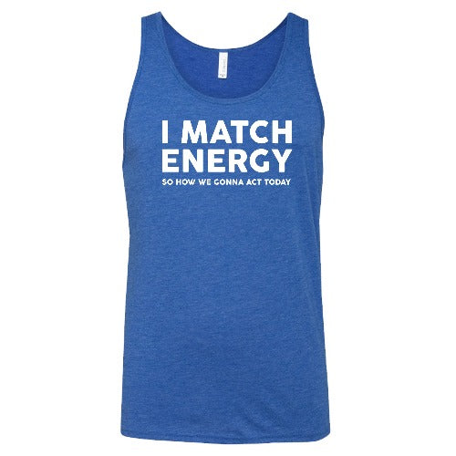 blue unisex tank top with the saying "I Match Energy So How We Gonna Act Today" in white