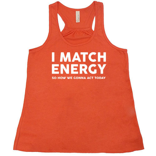 coral racerback tank top with the saying "I Match Energy So How We Gonna Act Today" in white